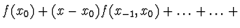 $\displaystyle f(x_0) + (x - x_0) f(x_{-1}, x_0) + \dots + \dots +$