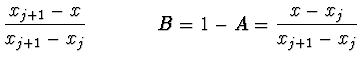 $\displaystyle \frac{x_{j+1} - x}{x_{j+1} - x_j} \ \ \ \ \ \ \ \ \ \ \
B = 1-A = \frac{x - x_j}{x_{j+1} - x_j}$