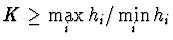 $K \geq
\max \limits_i h_i / \min \limits_i h_i$