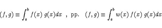 \begin{displaymath}
(f,g) \equiv \int \nolimits_a^b f(x)\; g(x) dx\ \ ,\
{\rm pp.} \quad (f,g) \equiv \int \nolimits_a^b w(x)\; f(x)\; g(x) dx
\end{displaymath}