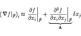 \begin{displaymath}
\left( \left. \nabla f \right\vert _{\vec{P}} \right)_i \app...
...x_i \partial x_j} \right\vert _{\vec{P}}}_{{\bf A}} \delta x_j
\end{displaymath}