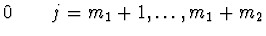 $\displaystyle 0 \quad
\quad j = m_1 + 1, \dots, m_1 + m_2$