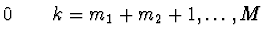 $\displaystyle 0 \quad
\quad k = m_1 + m_2 + 1, \dots, M$