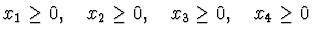 $\displaystyle x_1 \geq 0, \quad x_2 \geq 0, \quad x_3 \geq 0, \quad x_4 \geq 0$