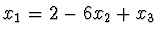 $\displaystyle x_1 = 2 - 6 x_2 + x_3$