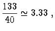 $\displaystyle \frac{133}{40} \simeq 3.33 \ ,$