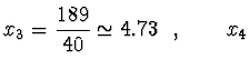 $\displaystyle x_3 = \frac{189}{40} \simeq 4.73\ \ , \qquad x_4$