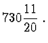 $\displaystyle 730\frac{11}{20} \ .$