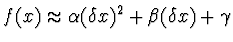 $f(x) \approx \alpha (\delta x)^2
+ \beta (\delta x) + \gamma$