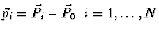 $\vec{p}_i = \vec{P}_i - \vec{P}_0\ \ i = 1, \dots, N$