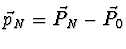 $\vec{p}_N = \vec{P}_N - \vec{P}_0$