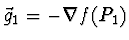 $\vec{g}_1 = - \nabla f(P_1)$