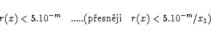 \begin{displaymath}r(x) < 5.10^{-m} \ \ \ ..... ({\rm pesnji} \ \ \ r(x) < 5.10^{-m}/x_1)
\end{displaymath}