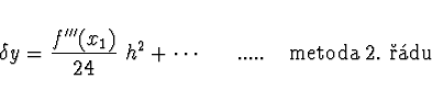 \begin{displaymath}\delta y = \frac{f'''(x_1)}{24}\ h^2 + \cdots
\ \ \ \ \ ..... \ \ \ {\rm metoda\ 2.\ du}
\end{displaymath}