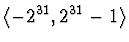 $\left< -2^{31} , 2^{31} -1 \right>$