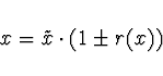 \begin{displaymath}x = \tilde{x} \cdot \left( 1 \pm r(x) \right)
\end{displaymath}