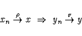 \begin{displaymath}x_n \stackrel{\rho}{\rightarrow} x \ \Rightarrow \ y_n
\stackrel{\sigma}{\rightarrow} y
\end{displaymath}