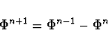 \begin{displaymath}\Phi^{n+1} = \Phi^{n-1} - \Phi^{n}
\end{displaymath}