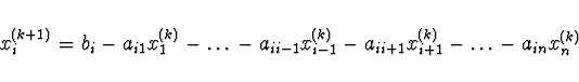 \begin{displaymath}
x_i^{(k+1)} = b_i-a_{i1}x_1^{(k)}
- \dots - a_{ii-1} x_{i-1}^{(k)} - a_{ii+1} x_{i+1}^{(k)} - \dots
- a_{in} x_n^{(k)}
\end{displaymath}