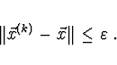 \begin{displaymath}\Vert\vec{x}^{(k)} - \vec{x} \Vert \leq \varepsilon\ .\end{displaymath}