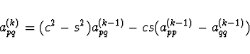 \begin{displaymath}
a^{(k)}_{pq} = (c^2 - s^2) a^{(k-1)}_{pq} - cs (a^{(k-1)}_{pp}
-a^{(k-1)}_{qq})
\end{displaymath}