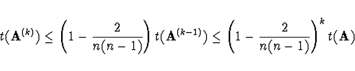 \begin{displaymath}
t({\bf A}^{(k)}) \leq \left( 1 - \frac{2}{n(n-1)} \right)
t(...
...k-1)}) \leq \left( 1 - \frac{2}{n(n-1)} \right)^{k}
t({\bf A})
\end{displaymath}