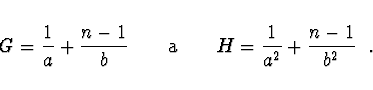 \begin{displaymath}
G = \frac{1}{a} + \frac{n-1}{b} \qquad {\rm a} \qquad
H = \frac{1}{a^2} + \frac{n-1}{b^2}\ \ .
\end{displaymath}