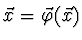 $\vec{x} = \vec {\varphi} (\vec{x})$