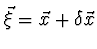 $\vec{\xi} = \vec x +
\delta \vec x$