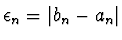 $\epsilon_n = \vert b_n - a_n\vert$