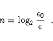 \begin{displaymath}n = \log_2 \frac{\epsilon_0}{\epsilon} \ \ .
\end{displaymath}