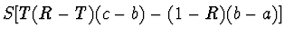 $\displaystyle S[T(R-T)(c-b) - (1-R)(b-a)] \quad$