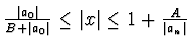 $\frac{\vert a_0\vert}{B + \vert a_0\vert}
\leq \vert x\vert \leq 1 +\frac{A}{\vert a_n\vert}$