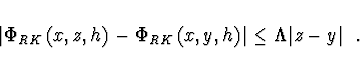 \begin{displaymath}
\left\vert \Phi_{RK} \left( x,z,h\right) - \Phi_{RK} \left( x,y,h\right) \right\vert
\leq \Lambda \vert z - y\vert \ \ .
\end{displaymath}