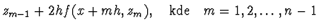 $\displaystyle z_{m-1} + 2 h f(x + m h, z_m), \quad {\rm kde} \quad m = 1, 2,
\dots, n-1$