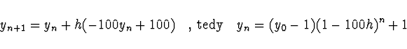 \begin{displaymath}
y_{n+1} = y_n + h (-100 y_n + 100)\quad ,\, {\rm tedy} \quad
y_n = (y_0 -1) (1 - 100 h)^n + 1
\end{displaymath}