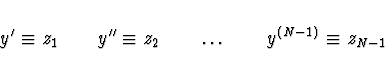 \begin{displaymath}
y' \equiv z_1 \qquad y'' \equiv z_2 \qquad \dots \qquad y^{(N-1)}
\equiv z_{N-1}
\end{displaymath}