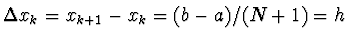 $\Delta x_k = x_{k+1} - x_k = (b - a)/(N + 1) = h$