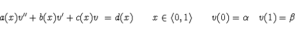 \begin{displaymath}\!\!\!\!\!\!\!\!
a(x) v'' + b(x) v' + c(x) v~= d(x) \qquad x \in
\langle 0, 1 \rangle \qquad v(0) = \alpha \quad v(1) = \beta
\end{displaymath}