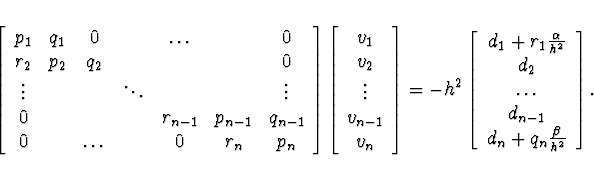 \begin{displaymath}
\left[
\begin{array}{ccccccc}
p_1 & q_1 & 0 & & \dots & & 0 ...
...\\ d_{n-1} \\
d_n + q_n \frac{\beta}{h^2}
\end{array}\right].
\end{displaymath}