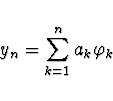 \begin{displaymath}
y_n = \sum \limits_{k = 1}^{n} a_k \varphi_k
\end{displaymath}