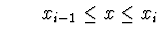 $\displaystyle \qquad x_{i-1} \leq x \leq x_i$