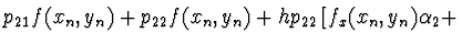 $\displaystyle p_{21} f(x_n, y_n) + p_{22} f(x_n, y_n) + h p_{22} \left[ f_x
(x_n, y_n) \alpha_2 + \right.$