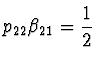 $\displaystyle p_{22} \beta_{21} = \frac{1}{2}$