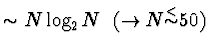 $\sim N \log_2 N\ \ (\rightarrow N \mbox{$\stackrel{<}{\sim}$}50)$