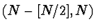 $\left( N - [ N/2], N \right)$