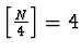 $\left[ \frac{N}{4} \right] = 4$