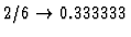 $2/6 \rightarrow 0.333333$