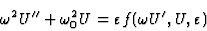 \begin{displaymath}\omega^2 U''+\omega_0^2 U=\varepsilon f(\omega U',U,\varepsilon)
\end{displaymath}