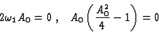 \begin{displaymath}2\omega_1A_0=0\;,\;\;\;A_0\left(\frac{A_0^2}{4}-1\right) = 0
\end{displaymath}